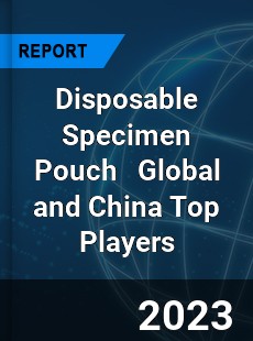 Disposable Specimen Pouch Global and China Top Players Market