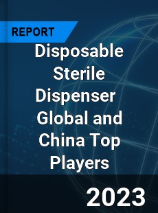 Disposable Sterile Dispenser Global and China Top Players Market