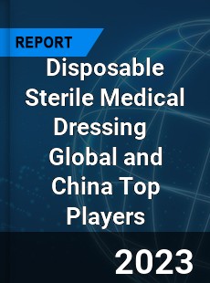 Disposable Sterile Medical Dressing Global and China Top Players Market