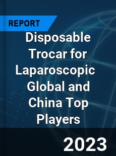 Disposable Trocar for Laparoscopic Global and China Top Players Market