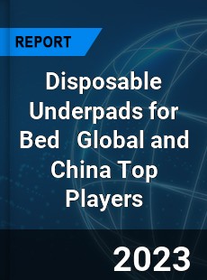 Disposable Underpads for Bed Global and China Top Players Market