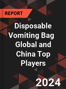 Disposable Vomiting Bag Global and China Top Players Market