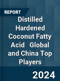 Distilled Hardened Coconut Fatty Acid Global and China Top Players Market