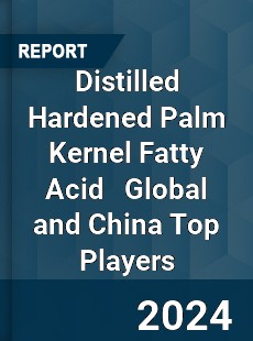 Distilled Hardened Palm Kernel Fatty Acid Global and China Top Players Market