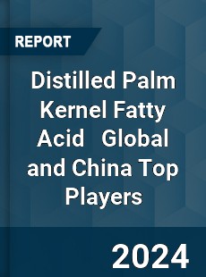 Distilled Palm Kernel Fatty Acid Global and China Top Players Market