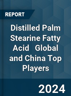 Distilled Palm Stearine Fatty Acid Global and China Top Players Market