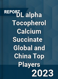 DL alpha Tocopherol Calcium Succinate Global and China Top Players Market