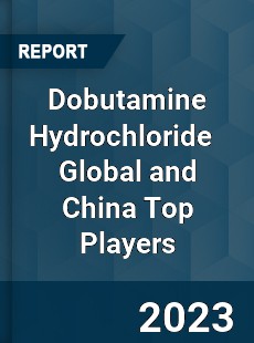 Dobutamine Hydrochloride Global and China Top Players Market