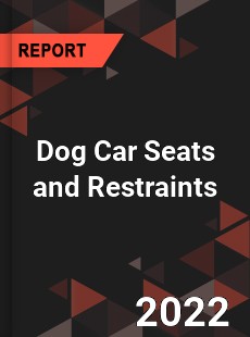 Dog Car Seats and Restraints Market