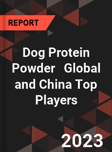 Dog Protein Powder Global and China Top Players Market