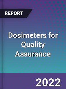 Dosimeters for Quality Assurance Market