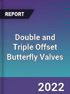 Double and Triple Offset Butterfly Valves Market