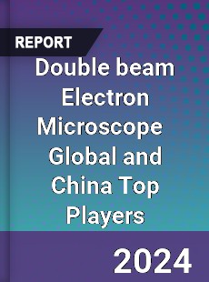 Double beam Electron Microscope Global and China Top Players Market