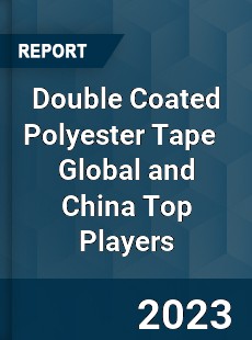 Double Coated Polyester Tape Global and China Top Players Market