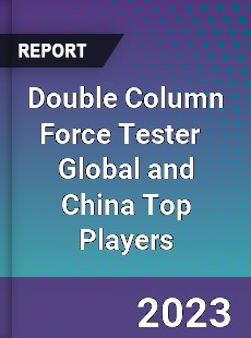 Double Column Force Tester Global and China Top Players Market