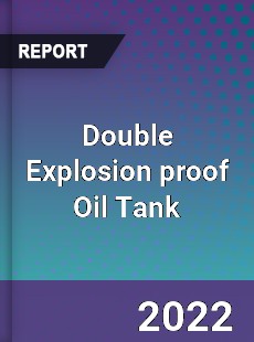 Double Explosion proof Oil Tank Market