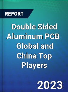 Double Sided Aluminum PCB Global and China Top Players Market