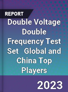 Double Voltage Double Frequency Test Set Global and China Top Players Market