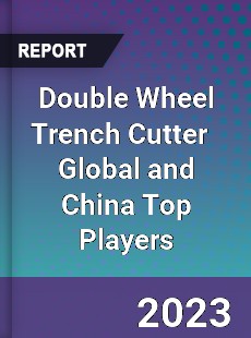 Double Wheel Trench Cutter Global and China Top Players Market