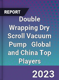 Double Wrapping Dry Scroll Vacuum Pump Global and China Top Players Market