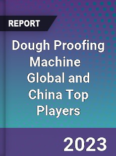 Dough Proofing Machine Global and China Top Players Market