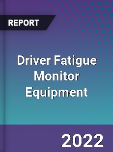 Driver Fatigue Monitor Equipment Market