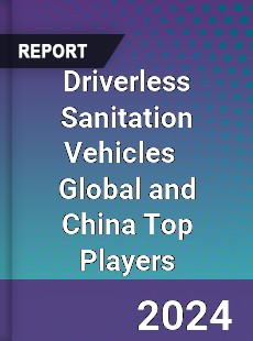 Driverless Sanitation Vehicles Global and China Top Players Market