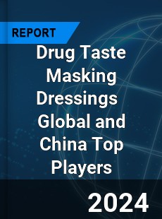 Drug Taste Masking Dressings Global and China Top Players Market