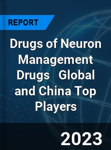 Drugs of Neuron Management Drugs Global and China Top Players Market