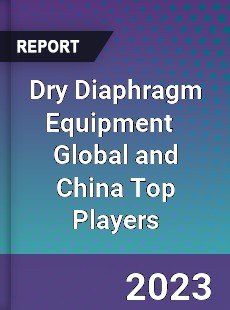 Dry Diaphragm Equipment Global and China Top Players Market