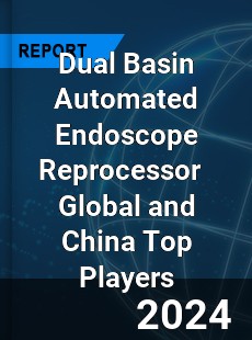 Dual Basin Automated Endoscope Reprocessor Global and China Top Players Market