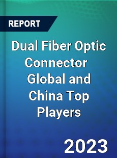 Dual Fiber Optic Connector Global and China Top Players Market