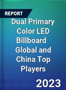 Dual Primary Color LED Billboard Global and China Top Players Market