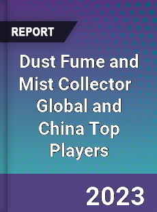 Dust Fume and Mist Collector Global and China Top Players Market