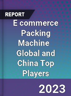 E commerce Packing Machine Global and China Top Players Market