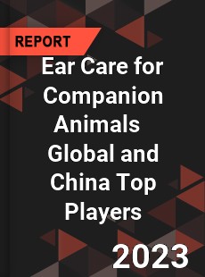 Ear Care for Companion Animals Global and China Top Players Market