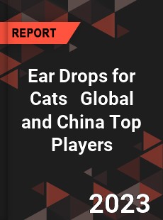 Ear Drops for Cats Global and China Top Players Market