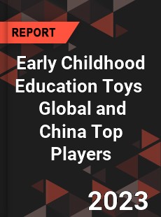 Early Childhood Education Toys Global and China Top Players Market