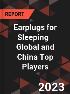 Earplugs for Sleeping Global and China Top Players Market