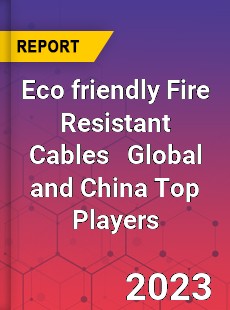 Eco friendly Fire Resistant Cables Global and China Top Players Market