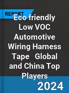 Eco friendly Low VOC Automotive Wiring Harness Tape Global and China Top Players Market