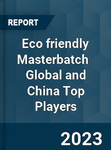 Eco friendly Masterbatch Global and China Top Players Market