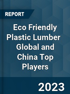 Eco Friendly Plastic Lumber Global and China Top Players Market