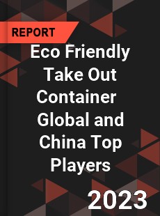 Eco Friendly Take Out Container Global and China Top Players Market