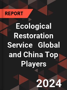 Ecological Restoration Service Global and China Top Players Market