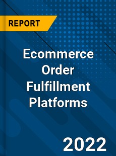 Ecommerce Order Fulfillment Platforms Market