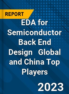 EDA for Semiconductor Back End Design Global and China Top Players Market