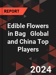 Edible Flowers in Bag Global and China Top Players Market