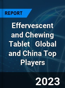 Effervescent and Chewing Tablet Global and China Top Players Market