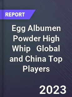 Egg Albumen Powder High Whip Global and China Top Players Market